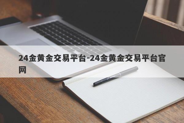 24金黄金交易平台-24金黄金交易平台官网