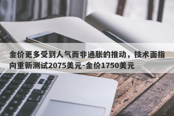 金价更多受到人气而非通胀的推动，技术面指向重新测试2075美元-金价1750美元