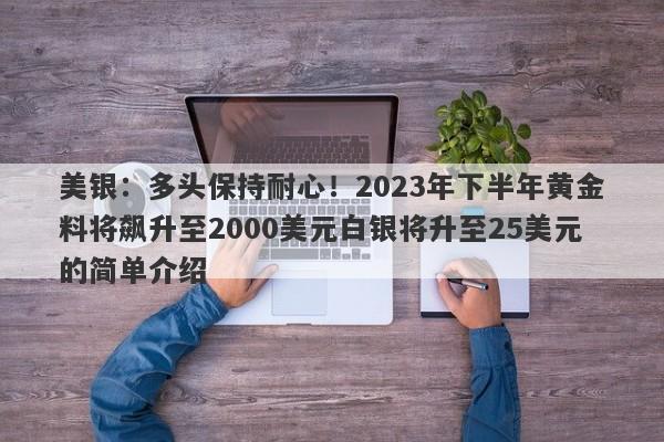 美银：多头保持耐心！2023年下半年黄金料将飙升至2000美元白银将升至25美元的简单介绍