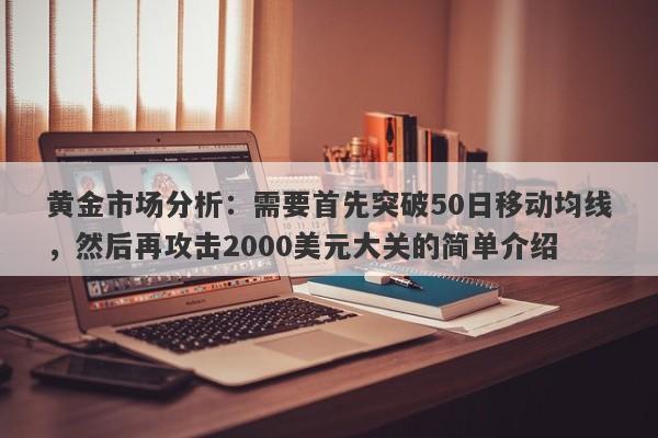 黄金市场分析：需要首先突破50日移动均线，然后再攻击2000美元大关的简单介绍