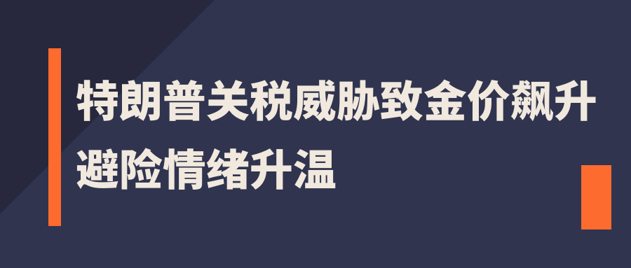 特朗普关税威胁致金价飙升，避险情绪升温